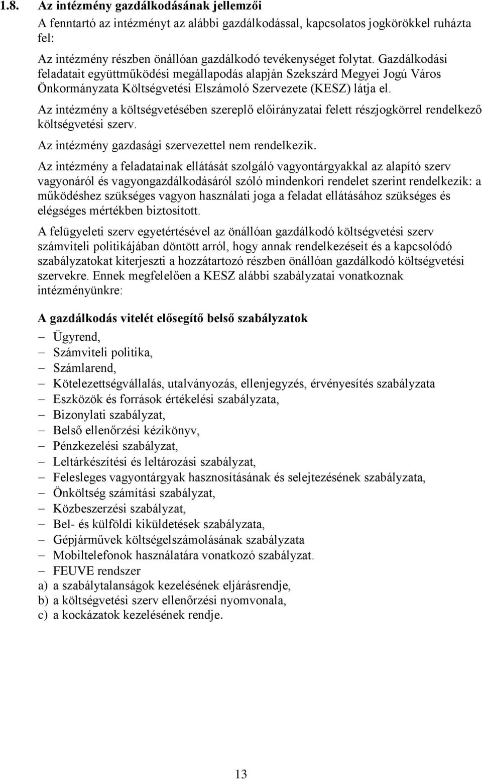 Az intézmény a költségvetésében szereplő előirányzatai felett részjogkörrel rendelkező költségvetési szerv. Az intézmény gazdasági szervezettel nem rendelkezik.