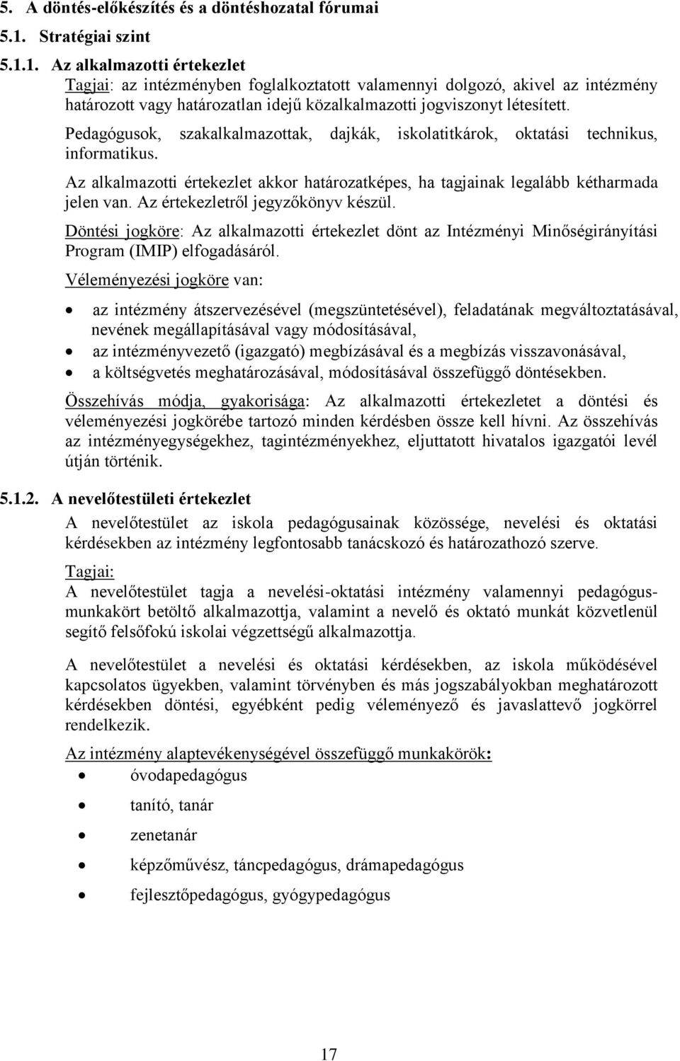 1. Az alkalmazotti értekezlet Tagjai: az intézményben foglalkoztatott valamennyi dolgozó, akivel az intézmény határozott vagy határozatlan idejű közalkalmazotti jogviszonyt létesített.