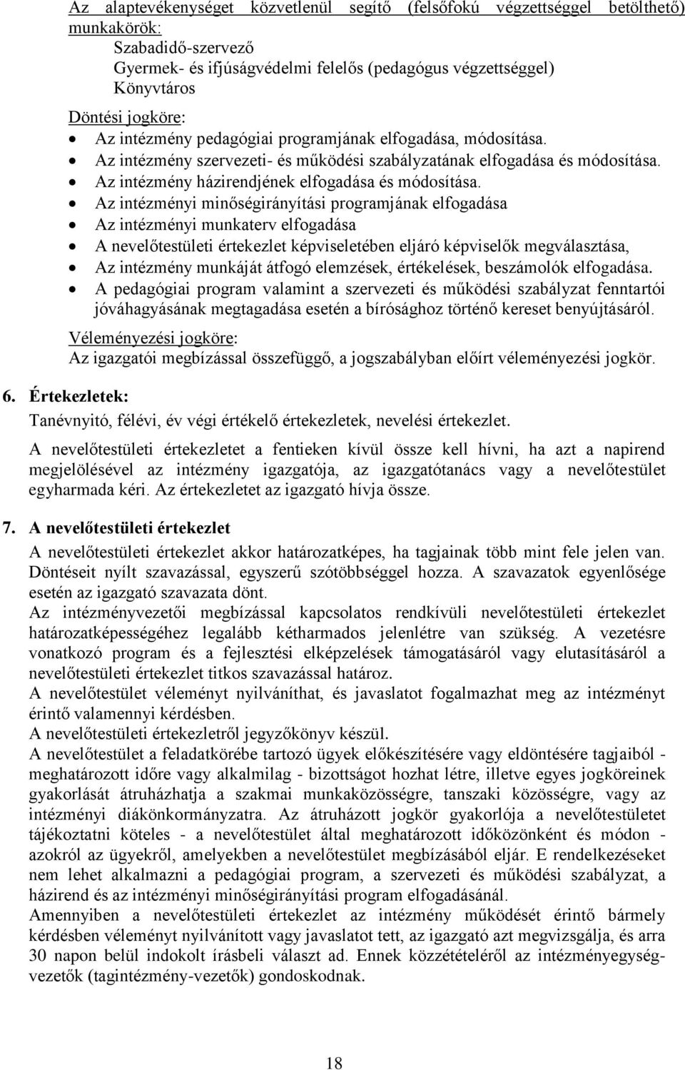 Az intézményi minőségirányítási programjának elfogadása Az intézményi munkaterv elfogadása A nevelőtestületi értekezlet képviseletében eljáró képviselők megválasztása, Az intézmény munkáját átfogó