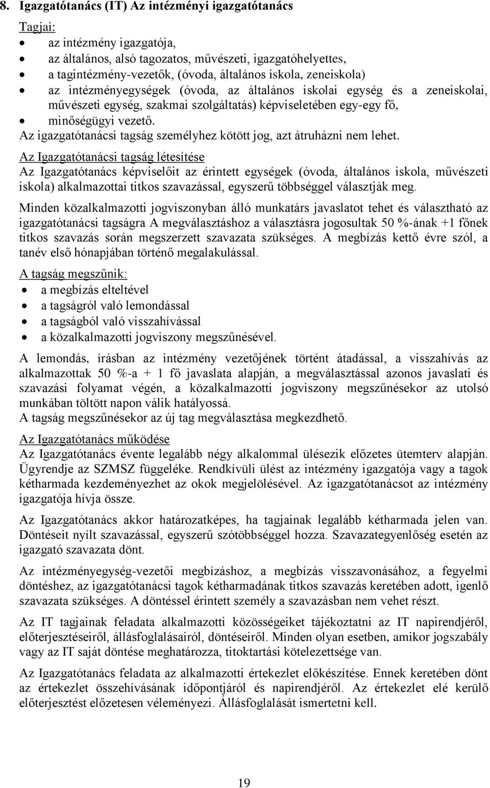 Az igazgatótanácsi tagság személyhez kötött jog, azt átruházni nem lehet.