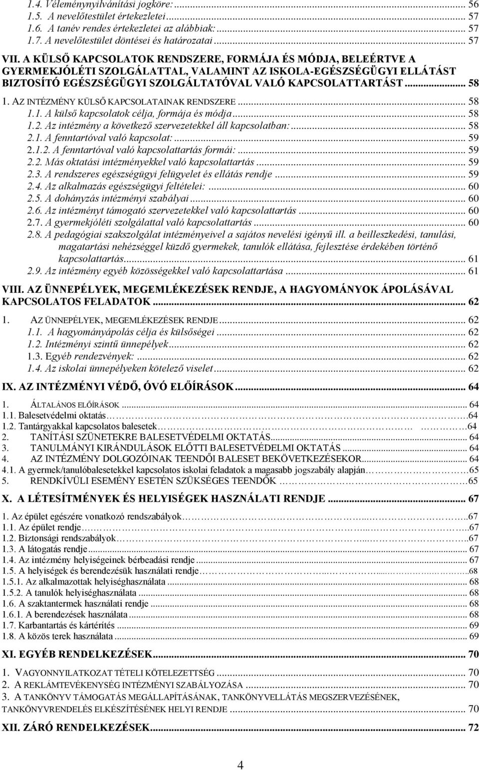 AZ INTÉZMÉNY KÜLSŐ KAPCSOLATAINAK RENDSZERE... 58 1.1. A külső kapcsolatok célja, formája és módja... 58 1.2. Az intézmény a következő szervezetekkel áll kapcsolatban:... 58 2.1. A fenntartóval való kapcsolat:.