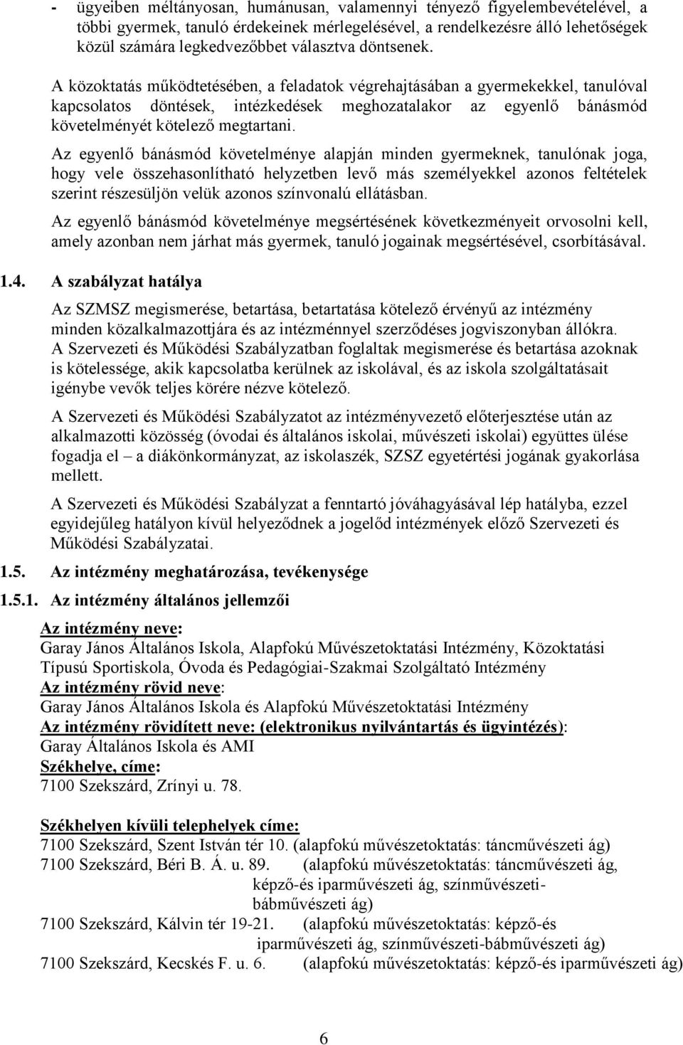 Az egyenlő bánásmód követelménye alapján minden gyermeknek, tanulónak joga, hogy vele összehasonlítható helyzetben levő más személyekkel azonos feltételek szerint részesüljön velük azonos színvonalú