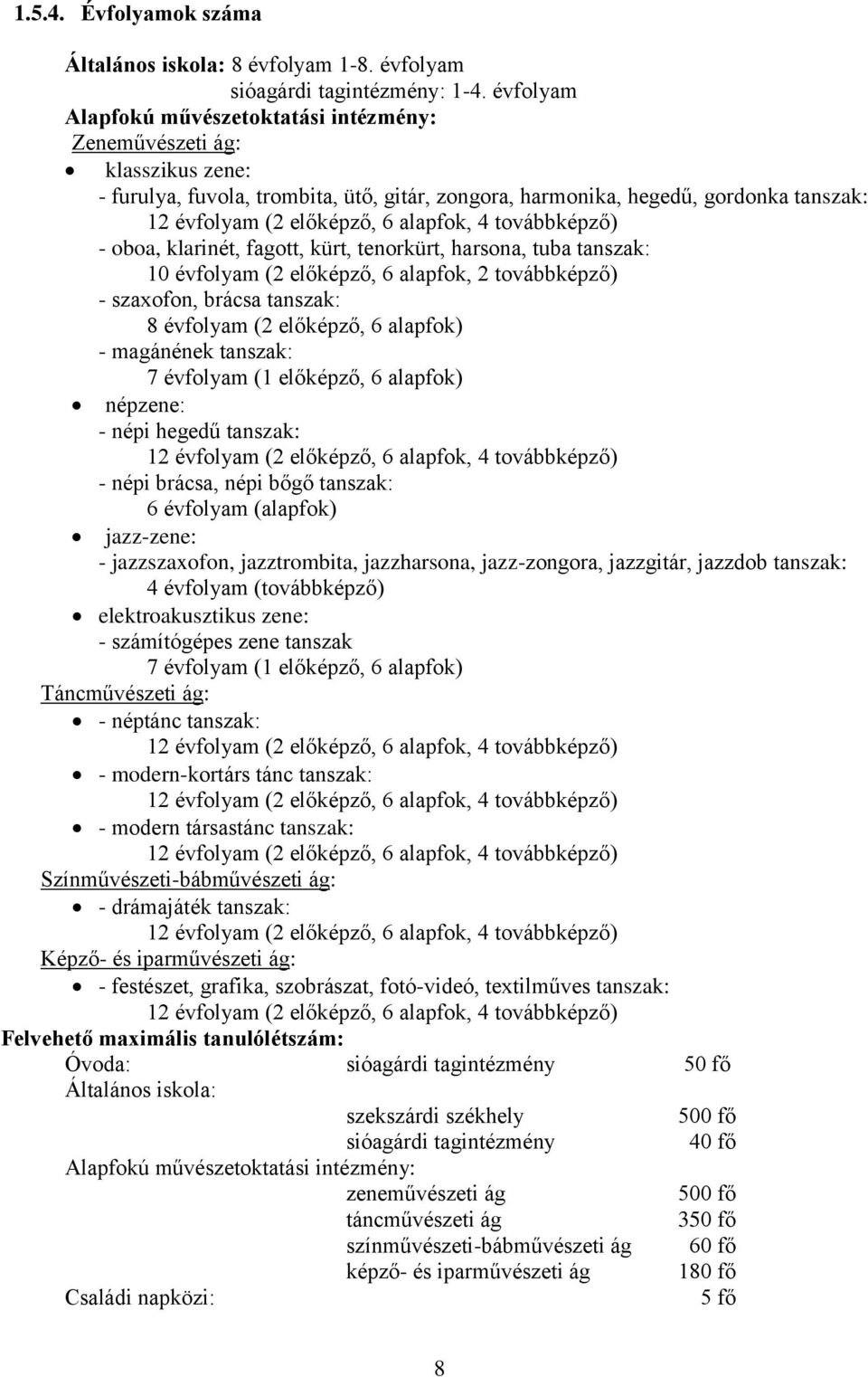 alapfok, 4 továbbképző) - oboa, klarinét, fagott, kürt, tenorkürt, harsona, tuba tanszak: 10 évfolyam (2 előképző, 6 alapfok, 2 továbbképző) - szaxofon, brácsa tanszak: 8 évfolyam (2 előképző, 6