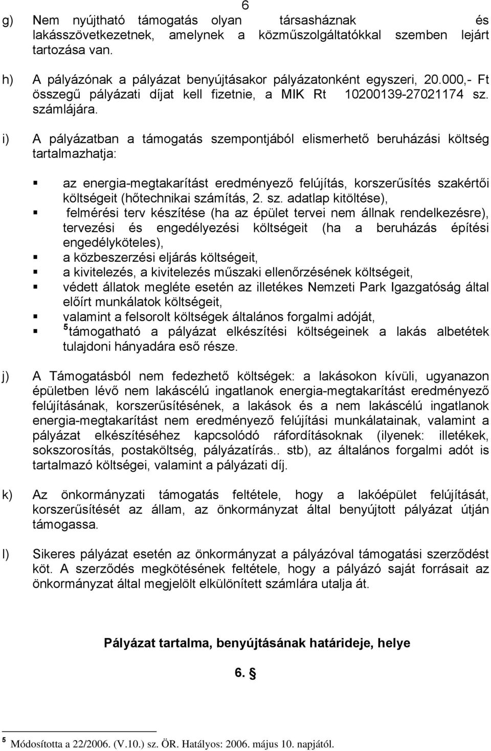 i) A pályázatban a támogatás szempontjából elismerhető beruházási költség tartalmazhatja: az energia-megtakarítást eredményező felújítás, korszerűsítés szakértői költségeit (hőtechnikai számítás, 2.