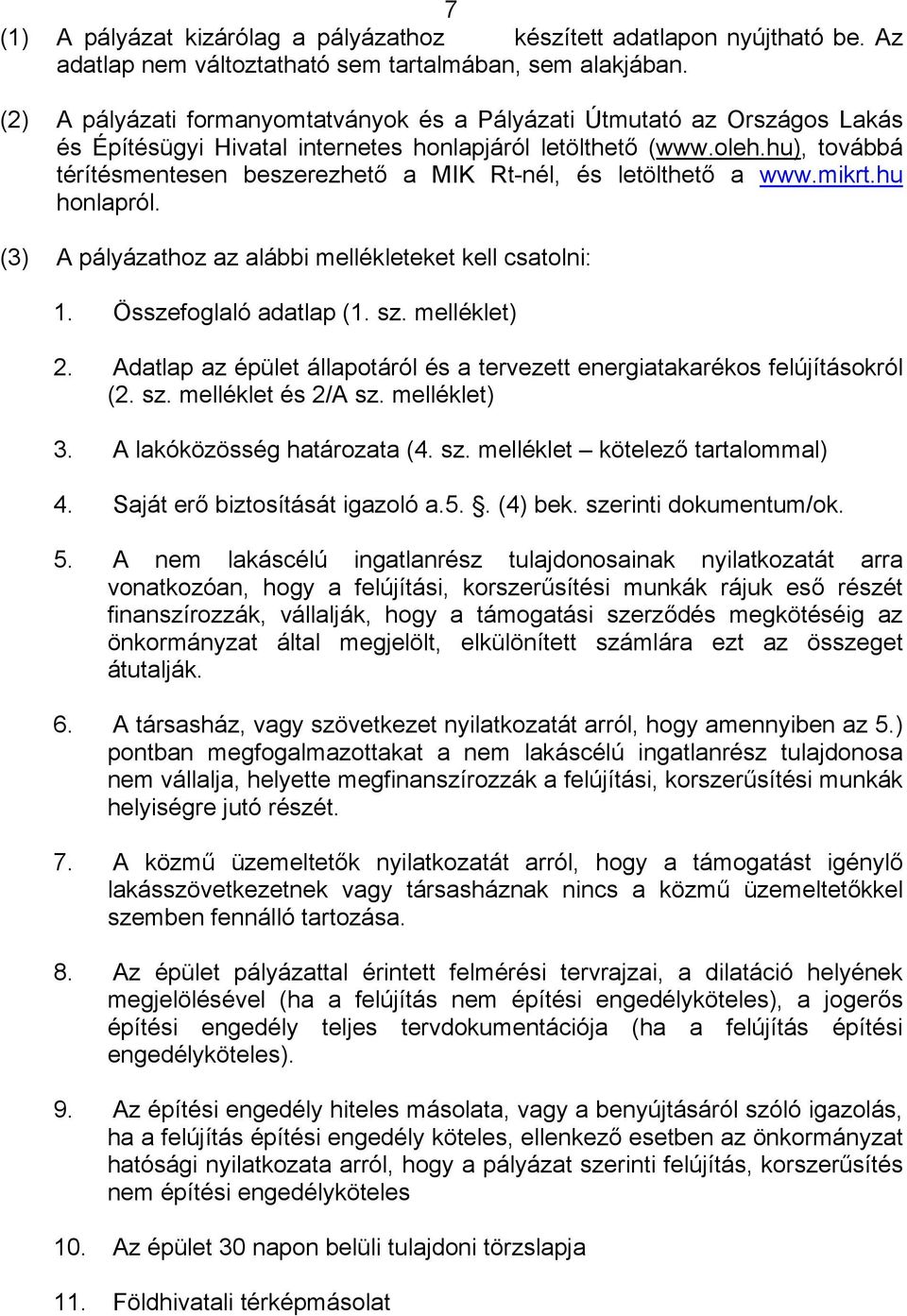 hu), továbbá térítésmentesen beszerezhető a MIK Rt-nél, és letölthető a www.mikrt.hu honlapról. (3) A pályázathoz az alábbi mellékleteket kell csatolni: 1. Összefoglaló adatlap (1. sz. melléklet) 2.