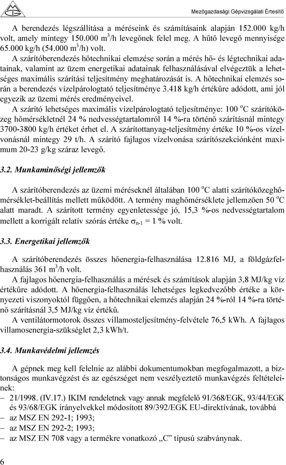 meghatározását is. A hőtechnikai elemzés során a berendezés vízelpárologtató teljesítménye 3.418 kg/h értékűre adódott, ami jól egyezik az üzemi mérés eredményeivel.