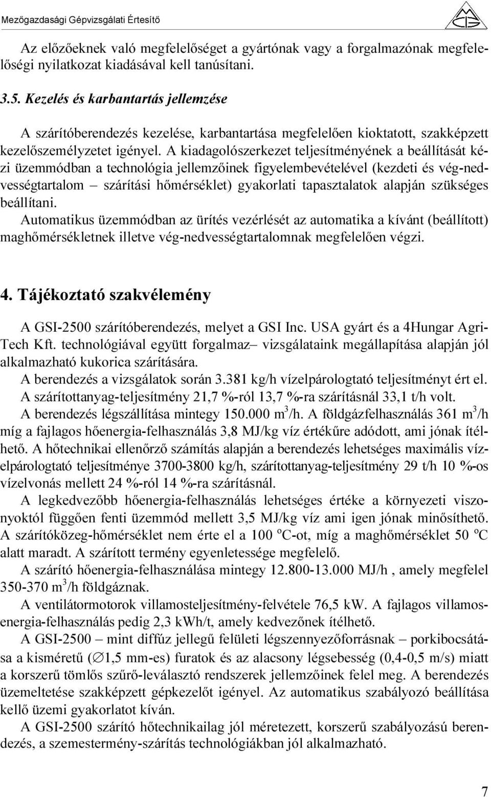 A kiadagolószerkezet teljesítményének a beállítását kézi üzemmódban a technológia jellemzőinek figyelembevételével (kezdeti és vég-nedvességtartalom szárítási hőmérséklet) gyakorlati tapasztalatok