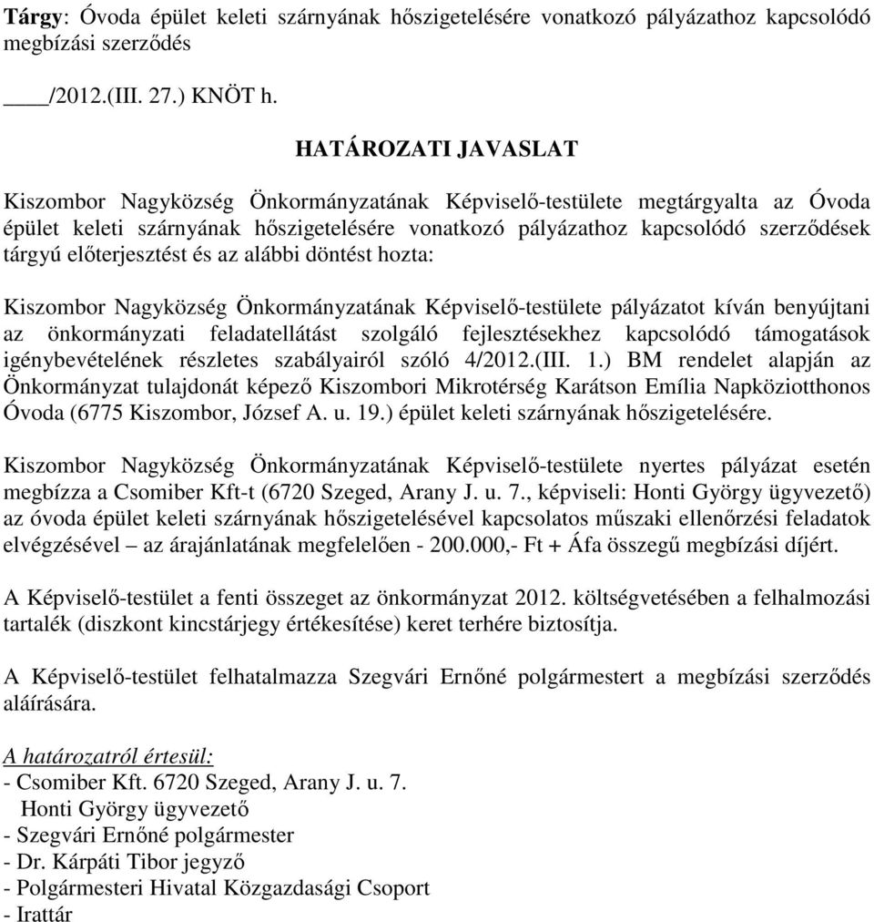 elıterjesztést és az alábbi döntést hozta: Kiszombor Nagyközség Önkormányzatának Képviselı-testülete pályázatot kíván benyújtani az önkormányzati feladatellátást szolgáló fejlesztésekhez kapcsolódó