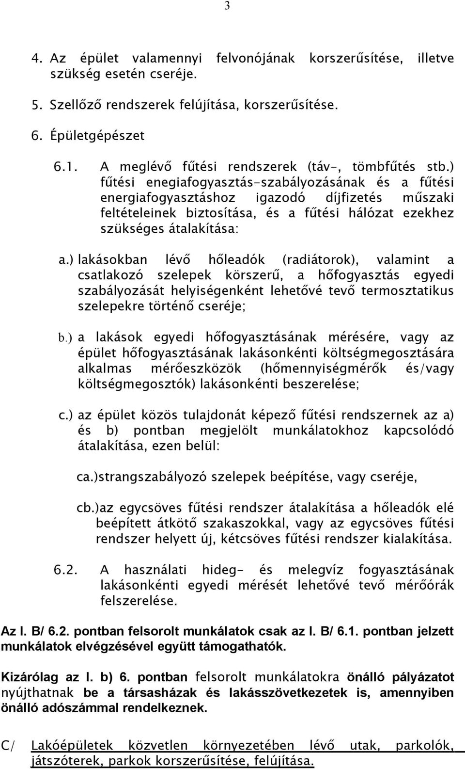 ) fűtési enegiafogyasztás-szabályozásának és a fűtési energiafogyasztáshoz igazodó díjfizetés műszaki feltételeinek biztosítása, és a fűtési hálózat ezekhez szükséges átalakítása: a.