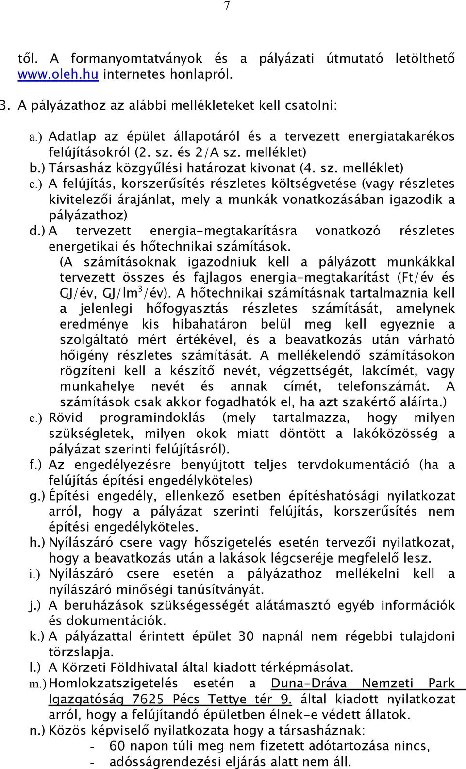 ) A felújítás, korszerűsítés részletes költségvetése (vagy részletes kivitelezői árajánlat, mely a munkák vonatkozásában igazodik a pályázathoz) d.