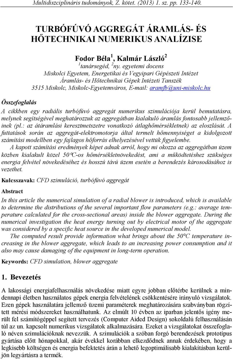hu Összefoglalás A cikkben egy radiális turbófúvó aggregát numerikus szimulációja kerül bemutatásra, melynek segítségével meghatározzuk az aggregátban kialakuló áramlás fontosabb jellemzőinek (pl.