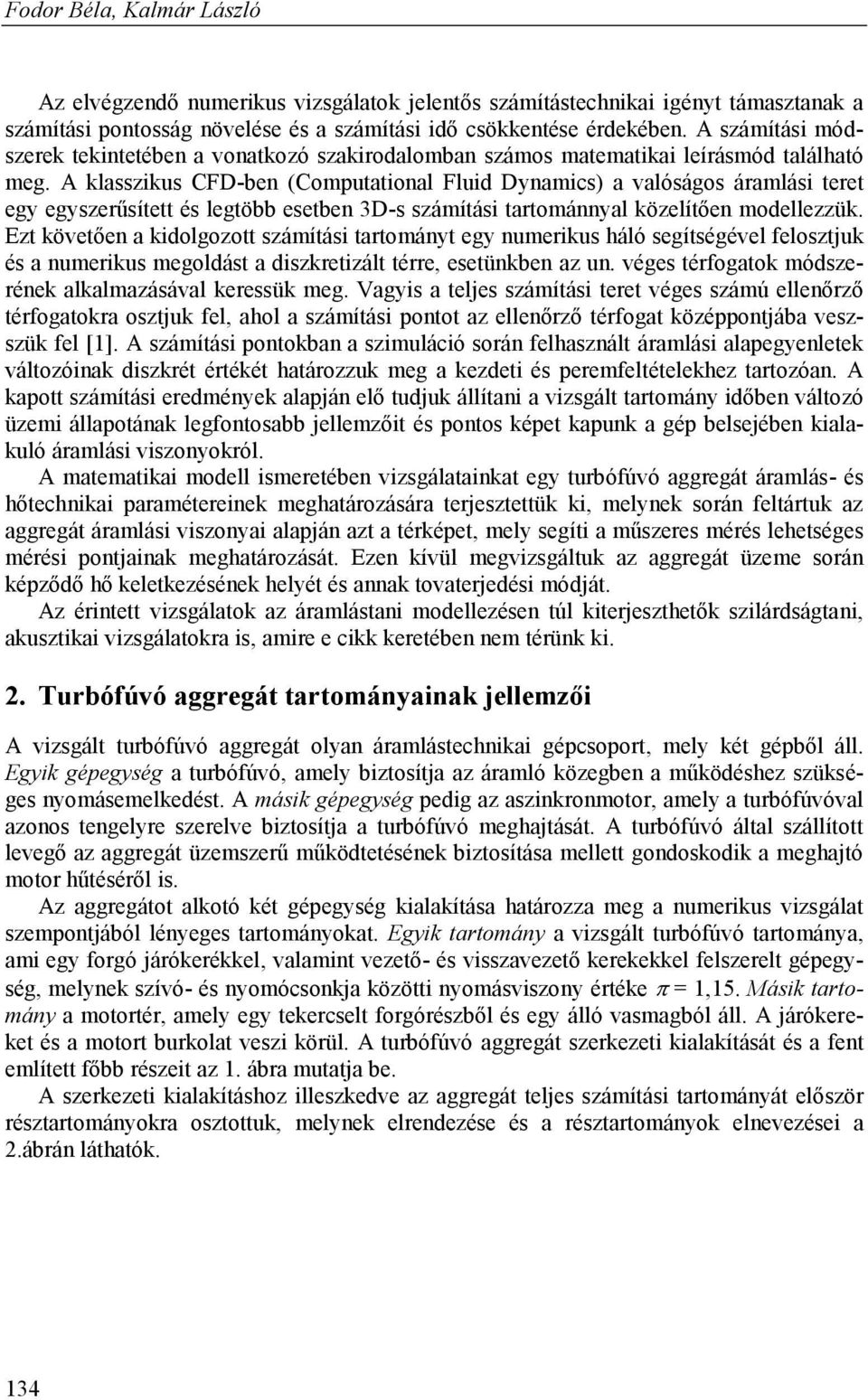 A klasszikus CFD-ben (Computational Fluid Dynamics) a valóságos áramlási teret egy egyszerűsített és legtöbb esetben 3D-s számítási tartománnyal közelítően modellezzük.