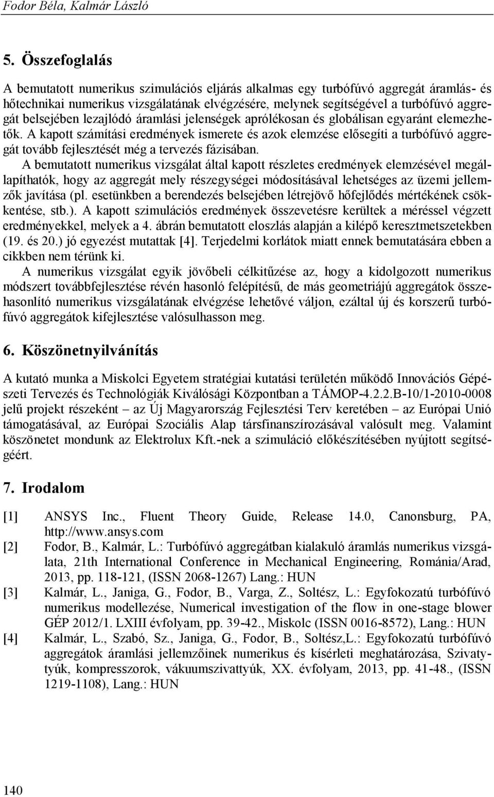 belsejében lezajlódó áramlási jelenségek aprólékosan és globálisan egyaránt elemezhetők.