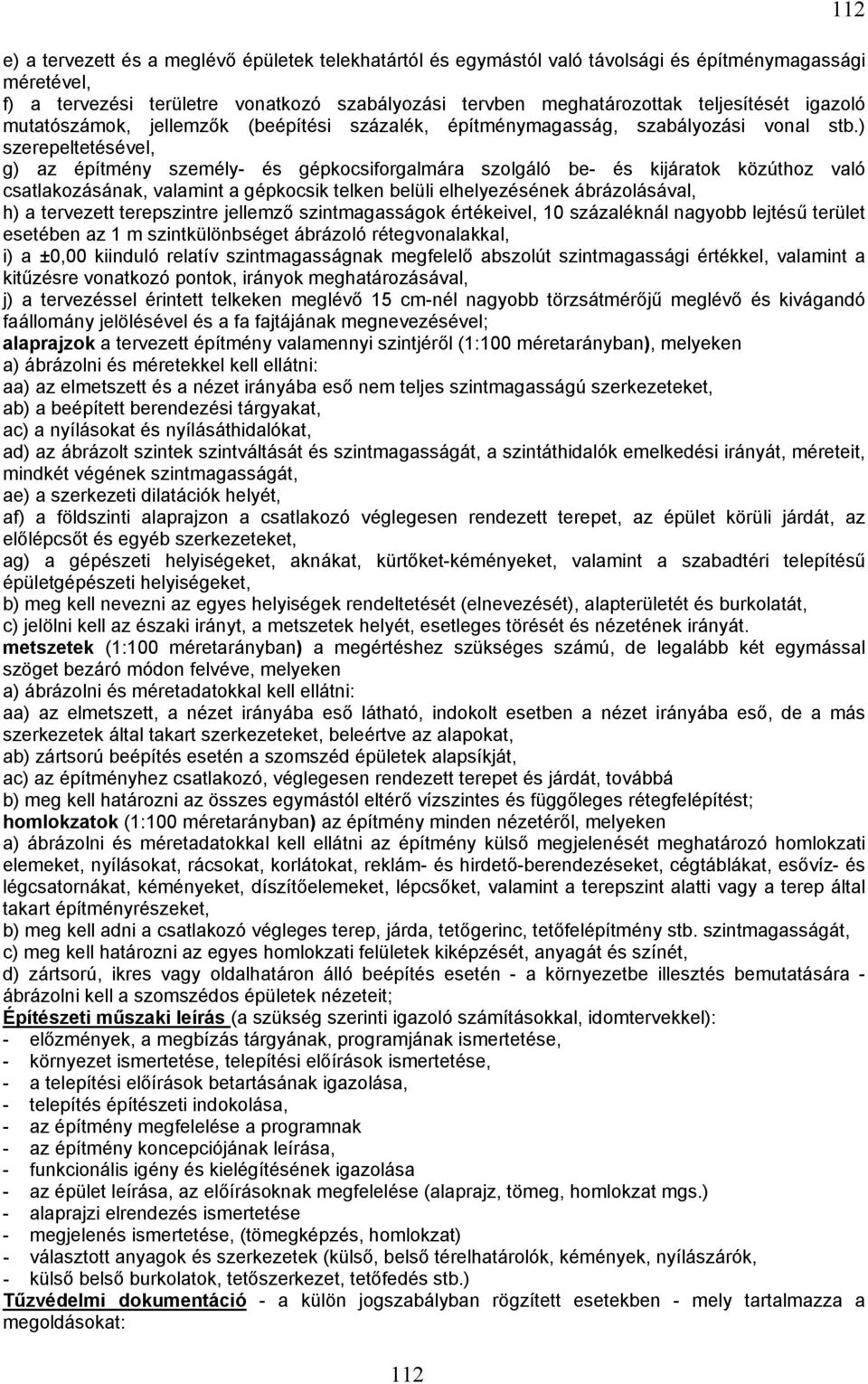 ) szerepeltetésével, g) az építmény személy- és gépkocsiforgalmára szolgáló be- és kijáratok közúthoz való csatlakozásának, valamint a gépkocsik telken belüli elhelyezésének ábrázolásával, h) a