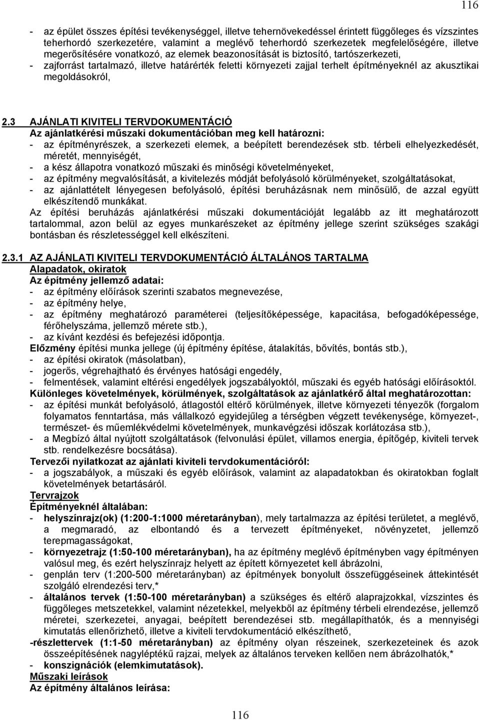 megoldásokról, 116 2.3 AJÁNLATI KIVITELI TERVDOKUMENTÁCIÓ Az ajánlatkérési műszaki dokumentációban meg kell határozni: - az építményrészek, a szerkezeti elemek, a beépített berendezések stb.
