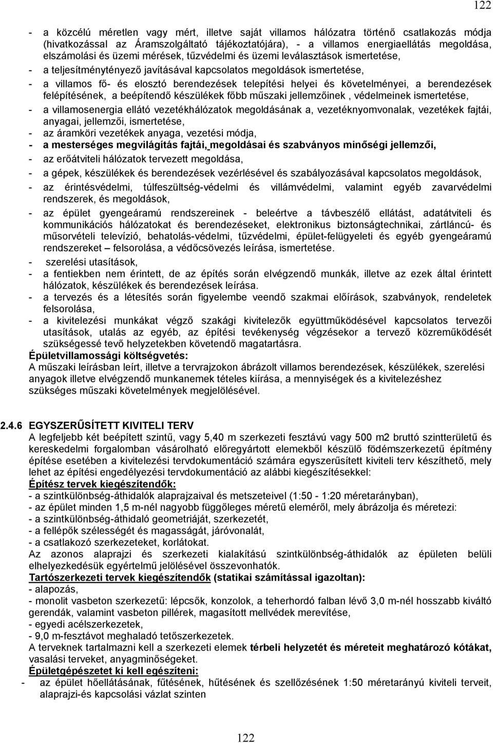 követelményei, a berendezések felépítésének, a beépítendő készülékek főbb műszaki jellemzőinek, védelmeinek ismertetése, - a villamosenergia ellátó vezetékhálózatok megoldásának a,