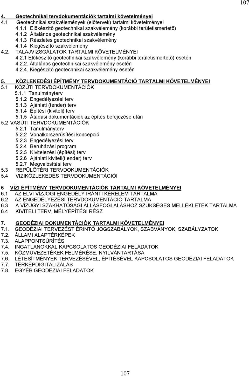 2.2. Általános geotechnikai szakvélemény esetén 4.2.4. Kiegészítő geotechnikai szakvélemény esetén 5. KÖZLEKEDÉSI ÉPÍTMÉNY TERVDOKUMENTÁCIÓ TARTALMI KÖVETELMÉNYEI 5.1 KÖZÚTI TERVDOKUMENTÁCIÓK 5.1.1 Tanulmányterv 5.