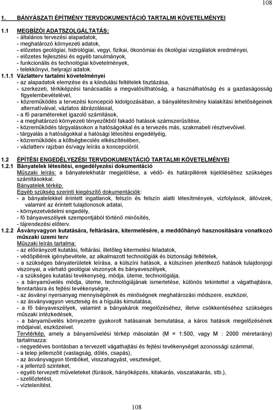 előzetes fejlesztési és egyéb tanulmányok, - funkcionális és technológiai követelmények, - telekkönyvi, helyrajzi adatok. 1.