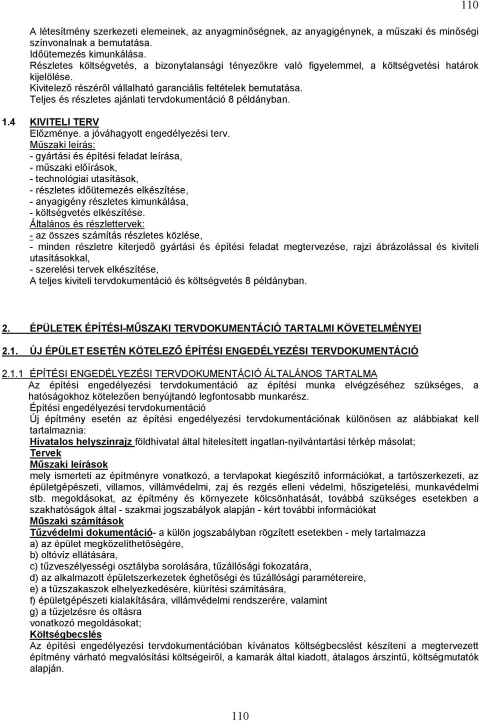 Teljes és részletes ajánlati tervdokumentáció 8 példányban. 1.4 KIVITELI TERV Előzménye. a jóváhagyott engedélyezési terv.