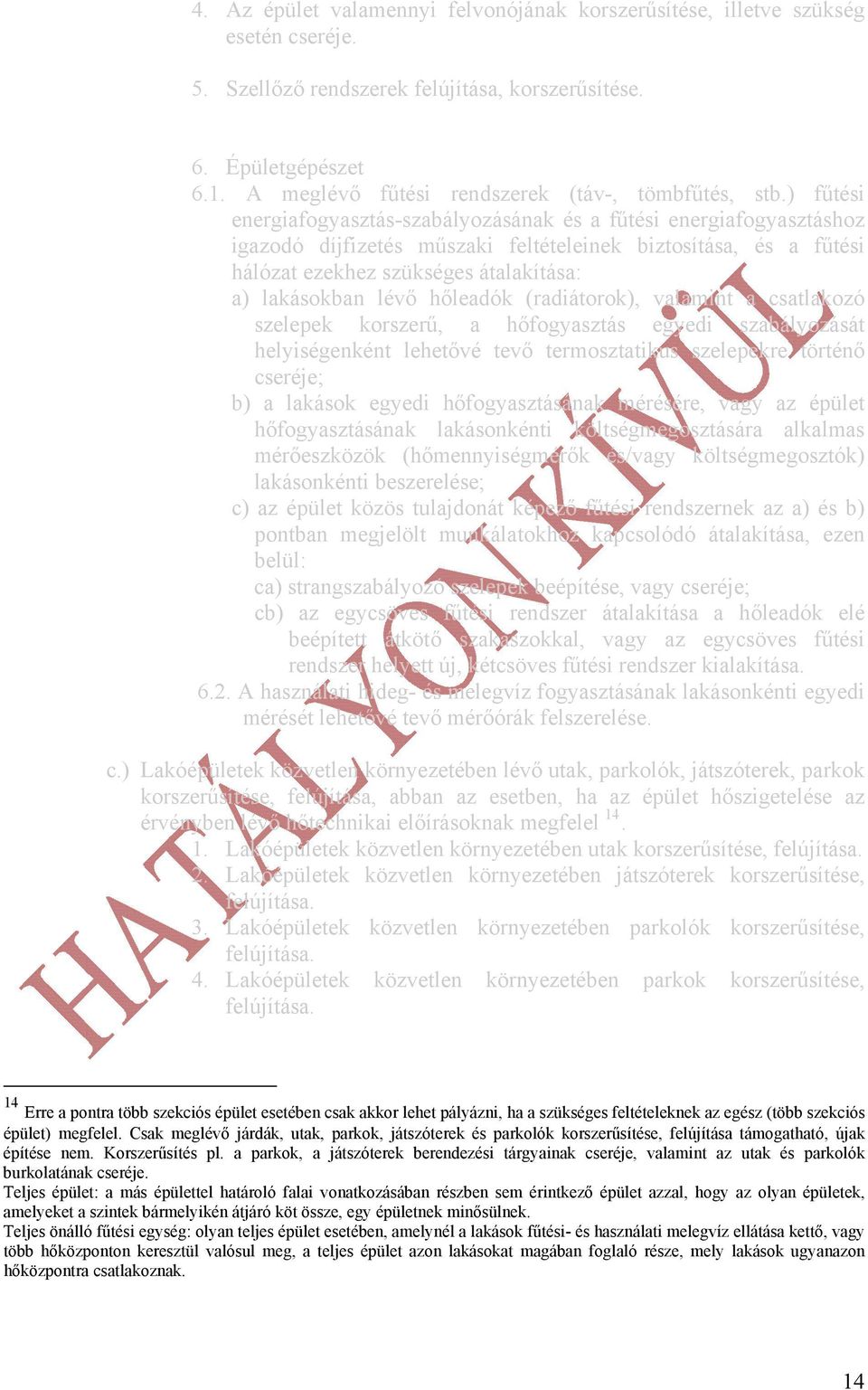 ) fűtési energiafogyasztás-szabályozásának és a fűtési energiafogyasztáshoz igazodó díjfizetés műszaki feltételeinek biztosítása, és a fűtési hálózat ezekhez szükséges átalakítása: a) lakásokban lévő