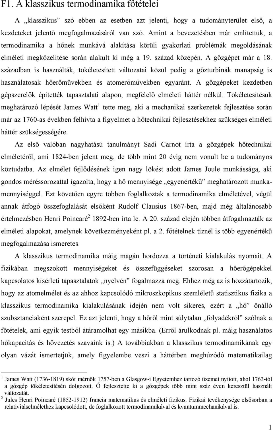 században is asználták, tökéletesített változatai közül pedig a gőzturbinák anapság is asználatosak őerőűvekben és atoerőűvekben egyaránt.