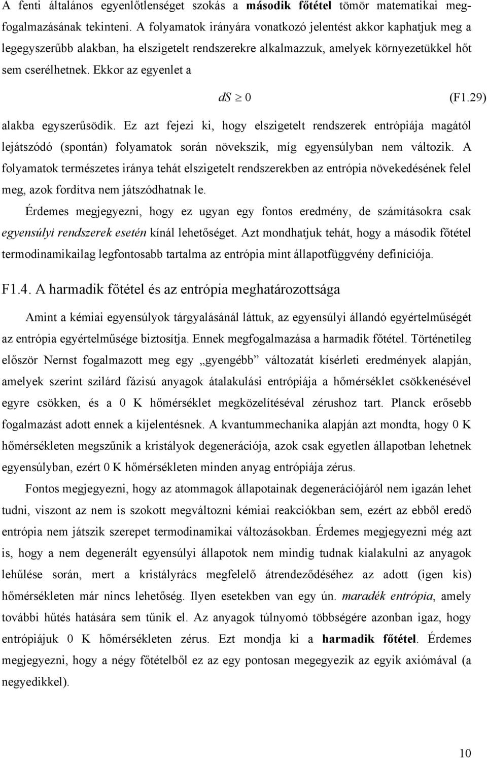 9) alakba egyszerűsödik. Ez azt fejezi ki, ogy elszigetelt rendszerek entrópiája agától lejátszódó (spontán) folyaatok során növekszik, íg egyensúlyban ne változik.