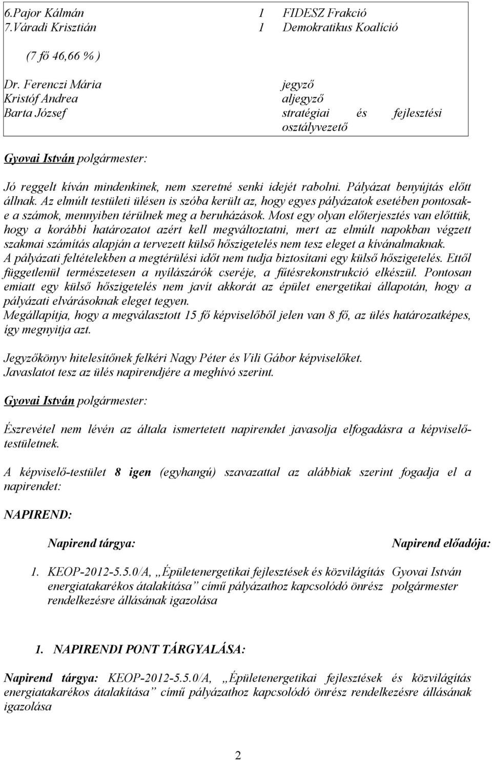 Az elmúlt testületi ülésen is szóba került az, hogy egyes pályázatok esetében pontosake a számok, mennyiben térülnek meg a beruházások.