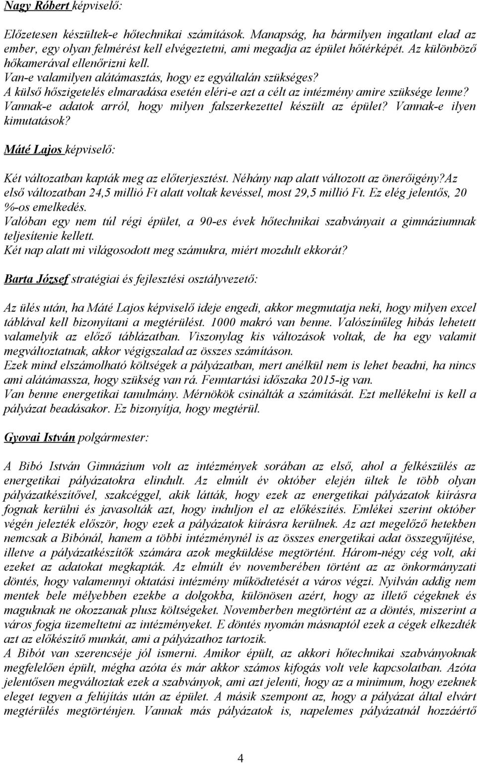 Vannak-e adatok arról, hogy milyen falszerkezettel készült az épület? Vannak-e ilyen kimutatások? Máté Lajos képviselő: Két változatban kapták meg az előterjesztést.