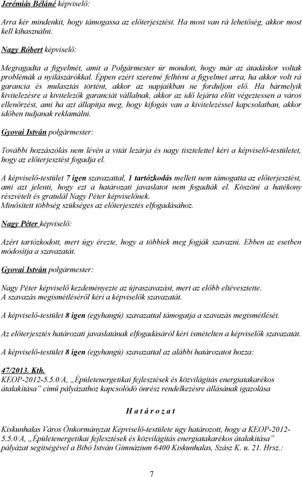 Éppen ezért szeretné felhívni a figyelmet arra, ha akkor volt rá garancia és mulasztás történt, akkor az napjaikban ne forduljon elő.