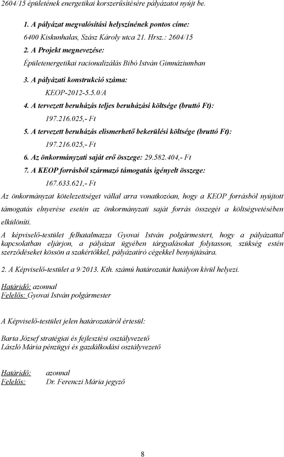 A tervezett beruházás teljes beruházási költsége (bruttó Ft): 197.216.025,- Ft 5. A tervezett beruházás elismerhető bekerülési költsége (bruttó Ft): 197.216.025,- Ft 6.
