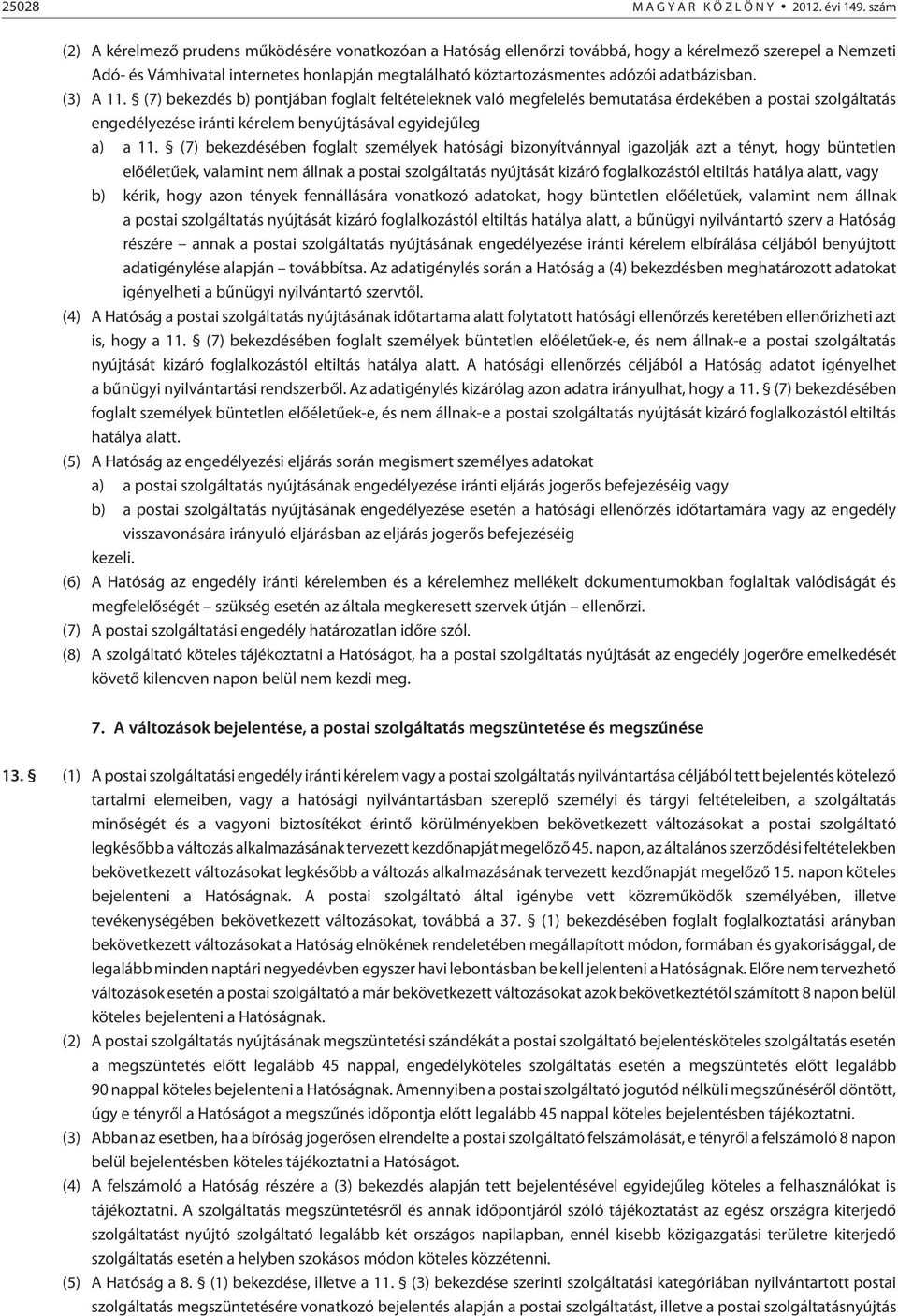 adatbázisban. (3) A 11. (7) bekezdés b) pontjában foglalt feltételeknek való megfelelés bemutatása érdekében a postai szolgáltatás engedélyezése iránti kérelem benyújtásával egyidejûleg a) a 11.