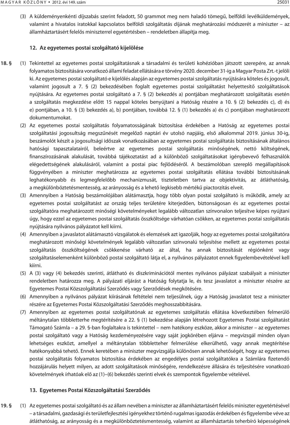 meghatározási módszerét a miniszter az államháztartásért felelõs miniszterrel egyetértésben rendeletben állapítja meg. 12. Az egyetemes postai szolgáltató kijelölése 18.