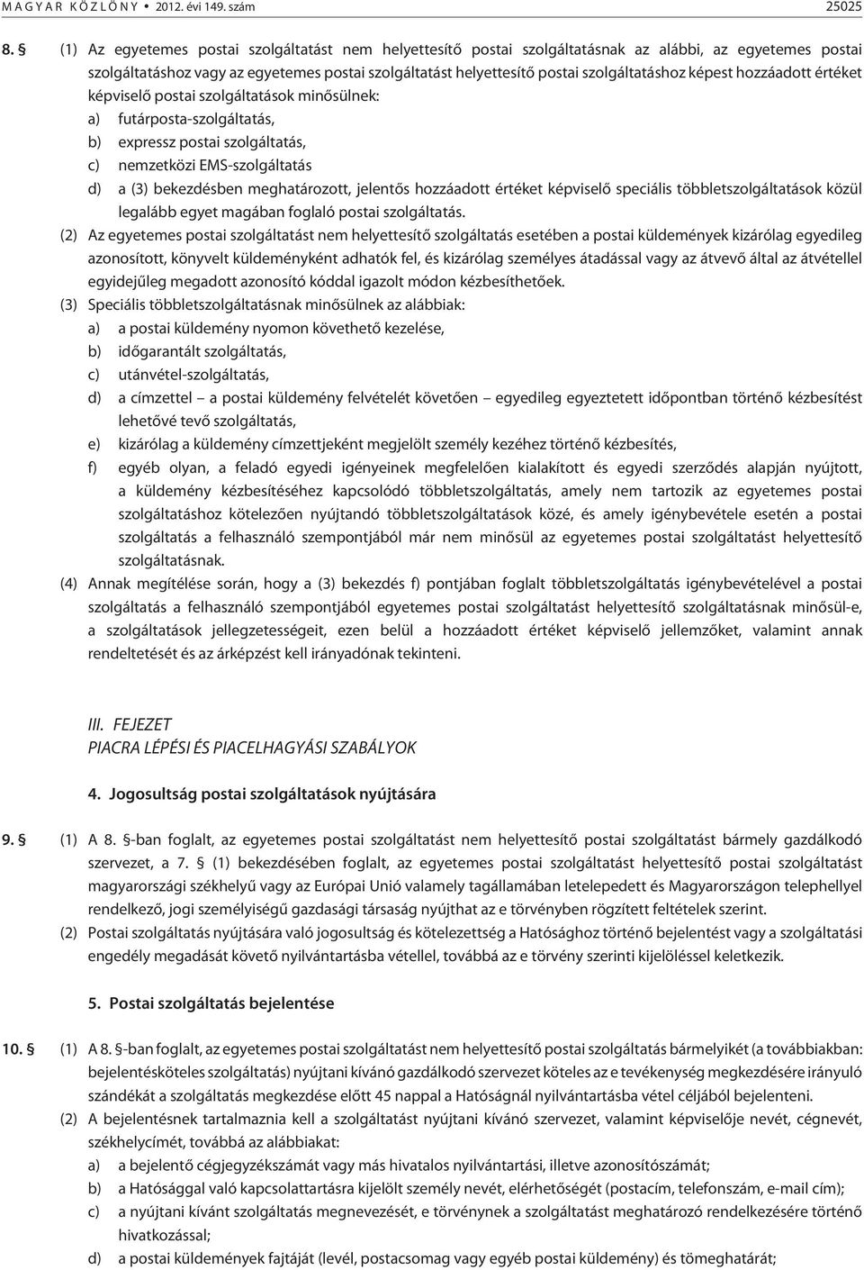 képest hozzáadott értéket képviselõ postai szolgáltatások minõsülnek: a) futárposta-szolgáltatás, b) expressz postai szolgáltatás, c) nemzetközi EMS-szolgáltatás d) a (3) bekezdésben meghatározott,