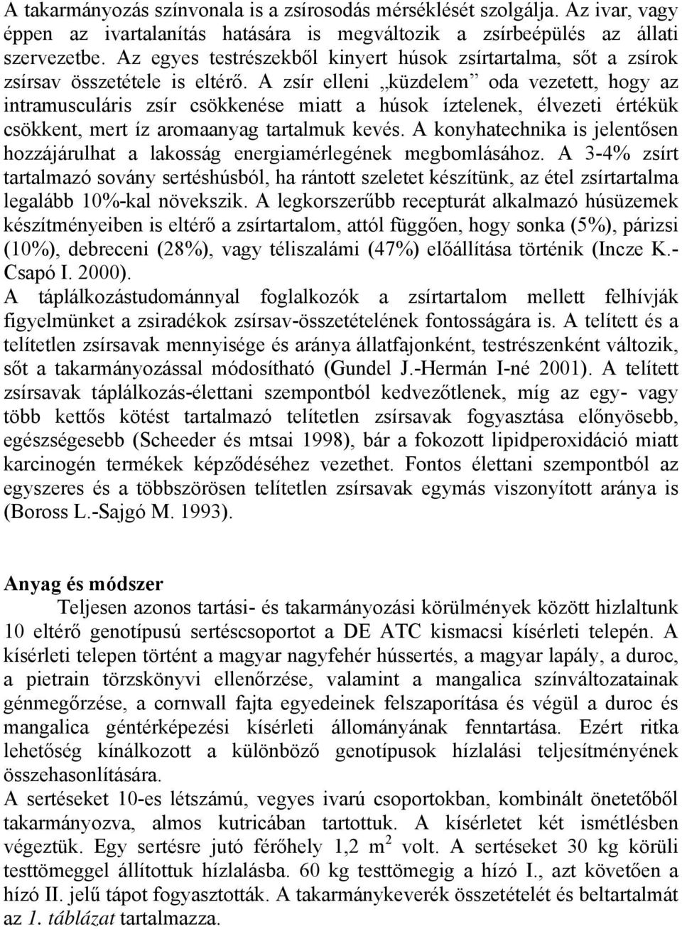 A zsír elleni küzdelem oda vezetett, hogy az intramusculáris zsír csökkenése miatt a húsok íztelenek, élvezeti értékük csökkent, mert íz aromaanyag tartalmuk kevés.