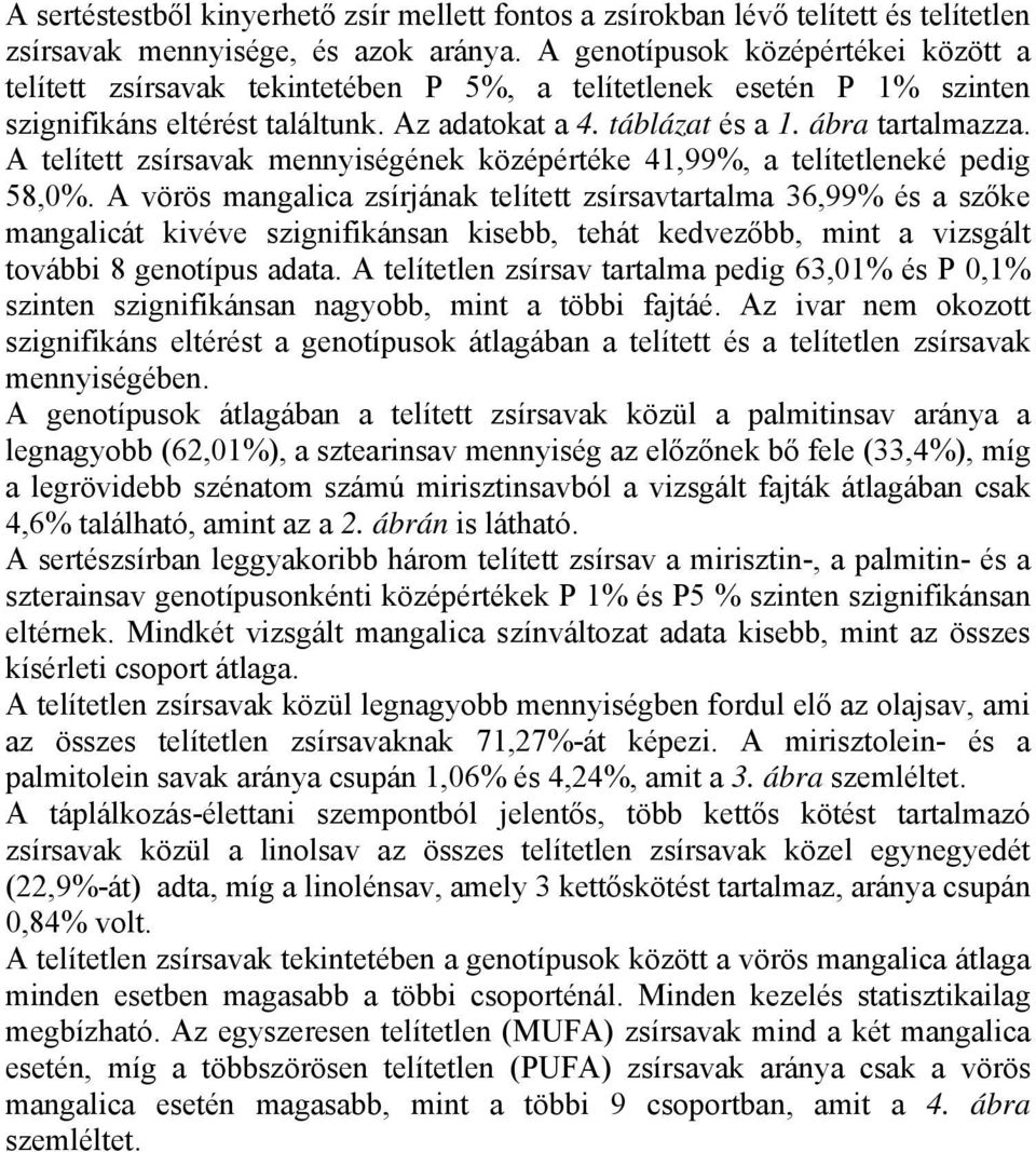 A telített zsírsavak mennyiségének középértéke 41,99%, a telítetleneké pedig 58,0%.