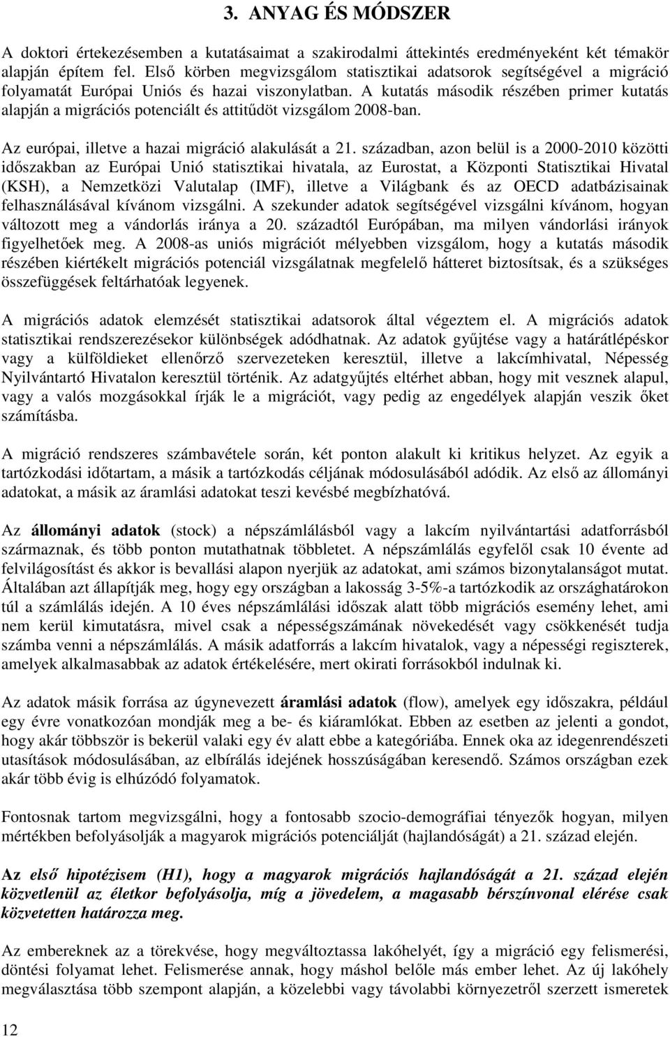 A kutatás második részében primer kutatás alapján a migrációs potenciált és attitűdöt vizsgálom 2008-ban. Az európai, illetve a hazai migráció alakulását a 21.