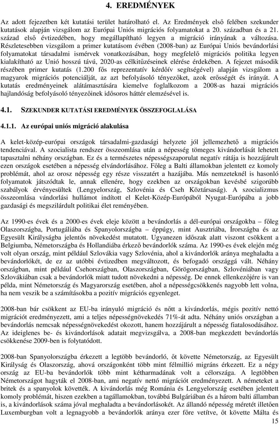 Részletesebben vizsgálom a primer kutatásom évében (2008-ban) az Európai Uniós bevándorlási folyamatokat társadalmi ismérvek vonatkozásában, hogy megfelelő migrációs politika legyen kialakítható az