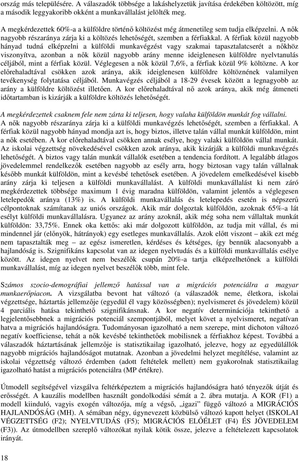 A férfiak közül nagyobb hányad tudná elképzelni a külföldi munkavégzést vagy szakmai tapasztalatcserét a nőkhöz viszonyítva, azonban a nők közül nagyobb arány menne ideiglenesen külföldre