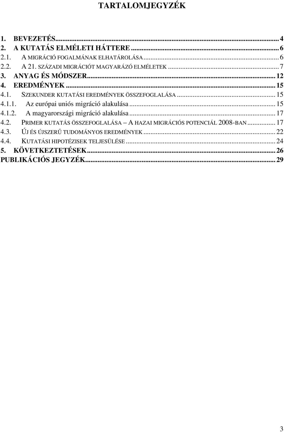 .. 15 4.1.2. A magyarországi migráció alakulása... 17 4.2. PRIMER KUTATÁS ÖSSZEFOGLALÁSA A HAZAI MIGRÁCIÓS POTENCIÁL 2008-BAN... 17 4.3.