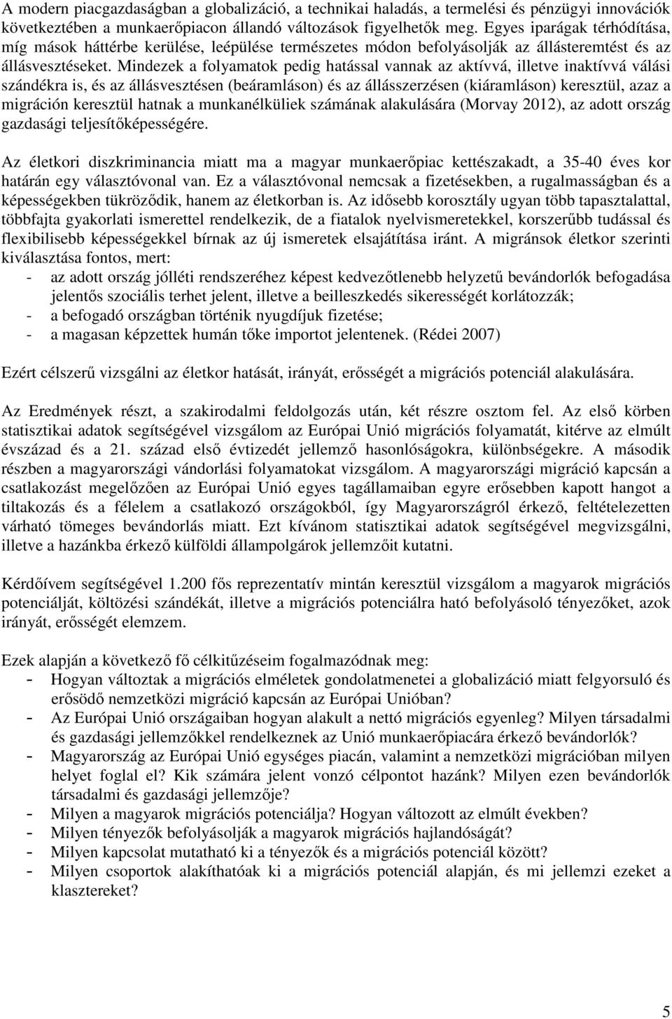 Mindezek a folyamatok pedig hatással vannak az aktívvá, illetve inaktívvá válási szándékra is, és az állásvesztésen (beáramláson) és az állásszerzésen (kiáramláson) keresztül, azaz a migráción