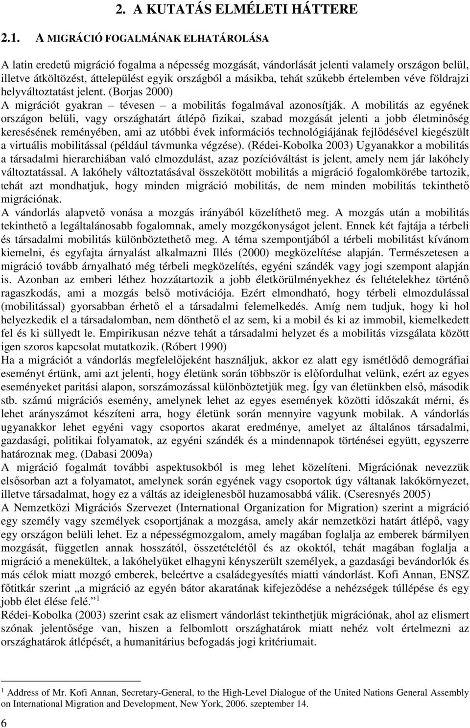 tehát szűkebb értelemben véve földrajzi helyváltoztatást jelent. (Borjas 2000) A migrációt gyakran tévesen a mobilitás fogalmával azonosítják.