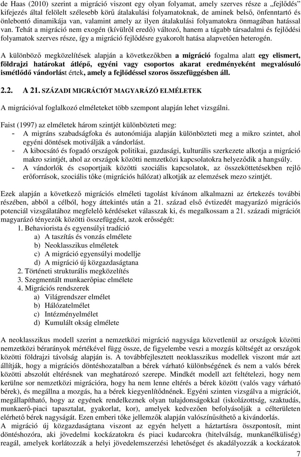 Tehát a migráció nem exogén (kívülről eredő) változó, hanem a tágabb társadalmi és fejlődési folyamatok szerves része, így a migráció fejlődésre gyakorolt hatása alapvetően heterogén.