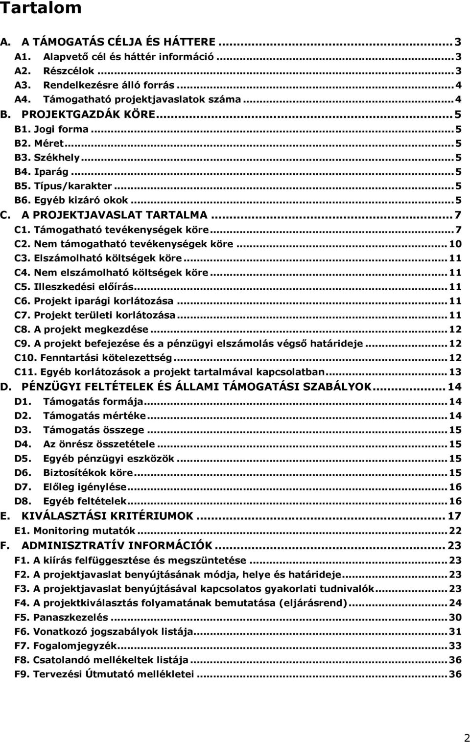 Támogatható tevékenységek köre...7 C2. Nem támogatható tevékenységek köre...10 C3. Elszámolható költségek köre...11 C4. Nem elszámolható költségek köre...11 C5. Illeszkedési elıírás...11 C6.