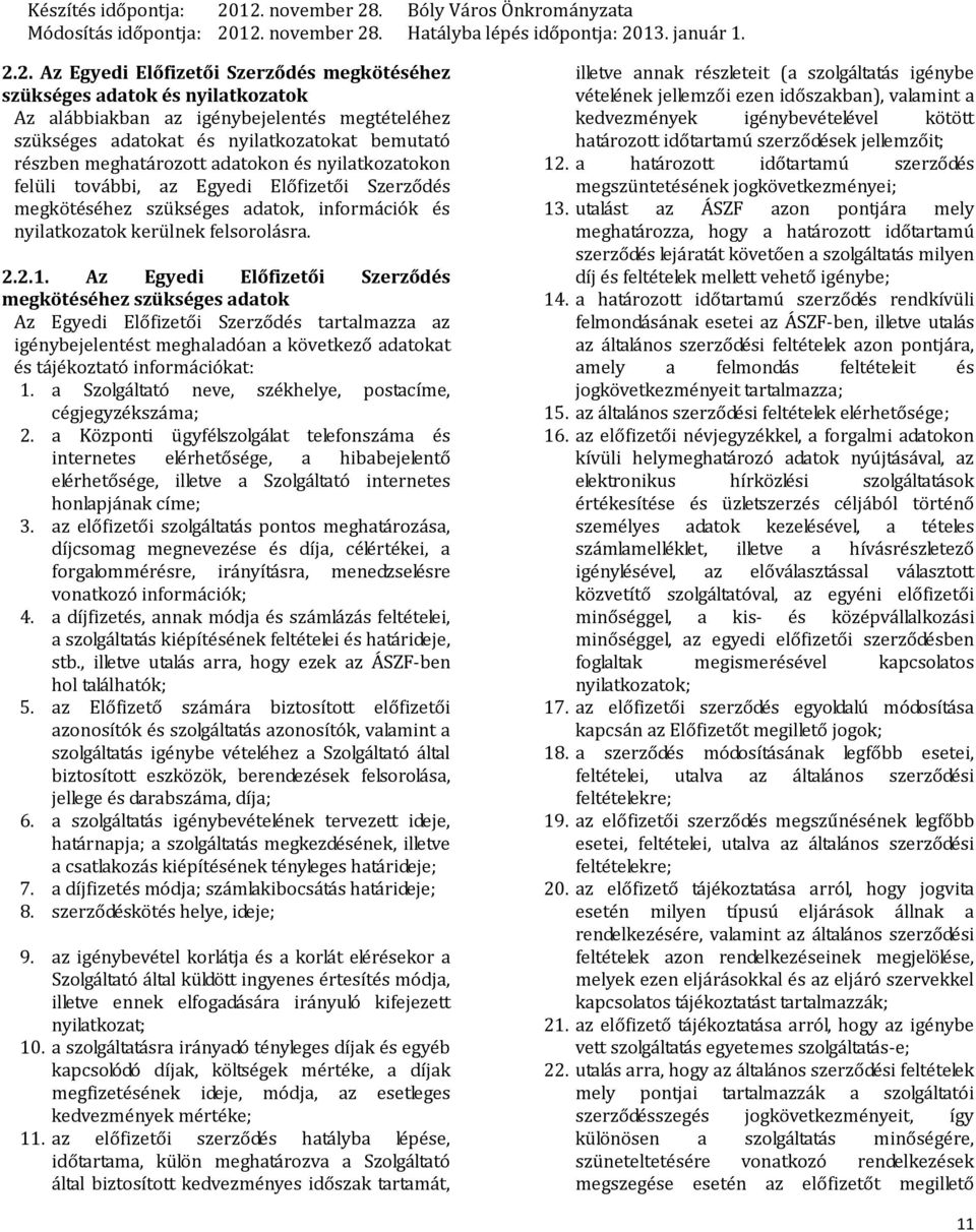 Az Egyedi Előfizetői Szerződés megkötéséhez szükséges adatok Az Egyedi Előfizetői Szerződés tartalmazza az igénybejelentést meghaladóan a következő adatokat és tájékoztató információkat: 1.