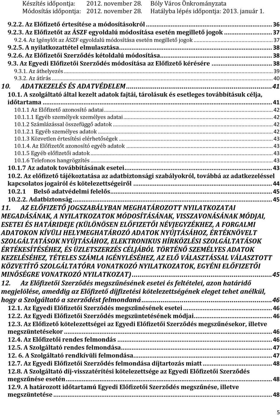 .. 38 9.3.1. Az áthelyezés... 39 9.3.2. Az átírás... 40 10. ADATKEZELÉS ÉS ADATVÉDELEM... 41 10.1. A szolgáltató által kezelt adatok fajtái, tárolásuk és esetleges továbbításuk célja, időtartama.