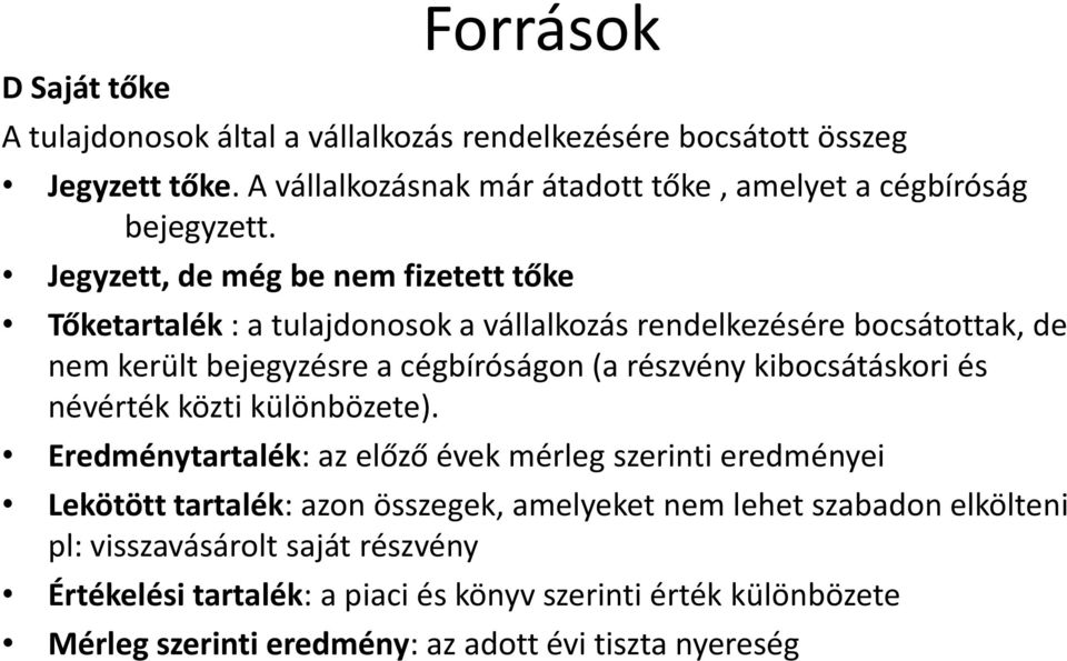 Jegyzett, de még be nem fizetett tőke Tőketartalék : a tulajdonosok a vállalkozás rendelkezésére bocsátottak, de nem került bejegyzésre a cégbíróságon (a részvény