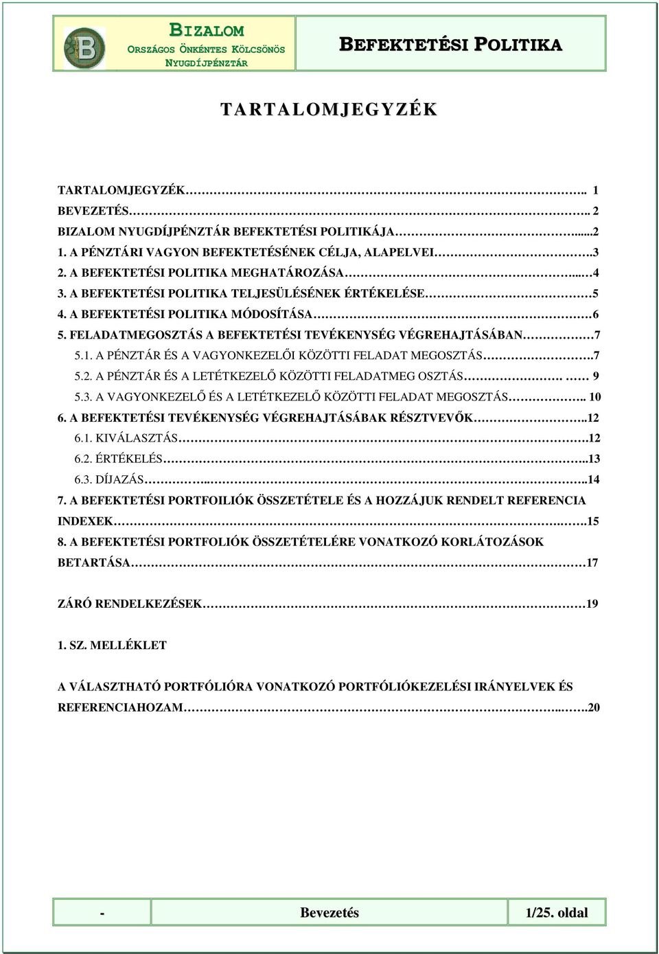 9 5.3. A VAGYONKEZELİ ÉS A LETÉTKEZELİ KÖZÖTTI FELADAT MEGOSZTÁS.. 10 6. A BEFEKTETÉSI TEVÉKENYSÉG VÉGREHAJTÁSÁBAK RÉSZTVEVİK..12 6.1. KIVÁLASZTÁS.12 6.2. ÉRTÉKELÉS..13 6.3. DÍJAZÁS....14 7.