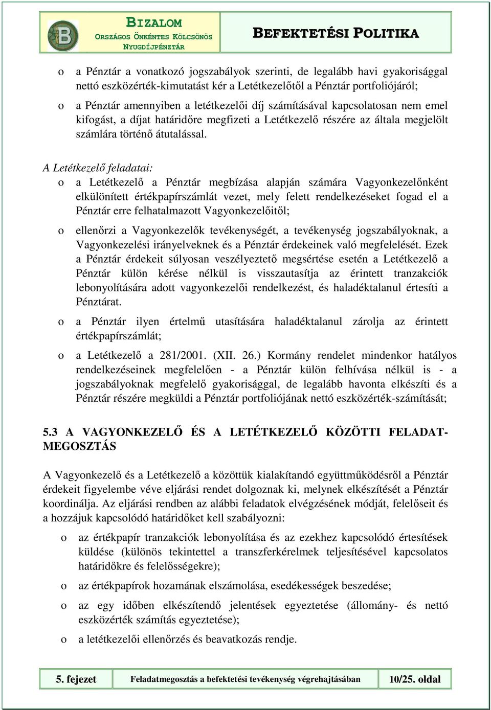 A Letétkezelı feladatai: a Letétkezelı a Pénztár megbízása alapján számára Vagynkezelınként elkülönített értékpapírszámlát vezet, mely felett rendelkezéseket fgad el a Pénztár erre felhatalmaztt