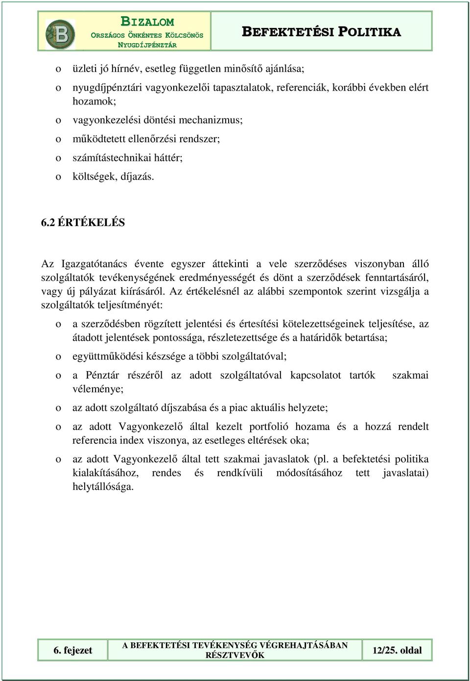 2 ÉRTÉKELÉS Az Igazgatótanács évente egyszer áttekinti a vele szerzıdéses visznyban álló szlgáltatók tevékenységének eredményességét és dönt a szerzıdések fenntartásáról, vagy új pályázat kiírásáról.