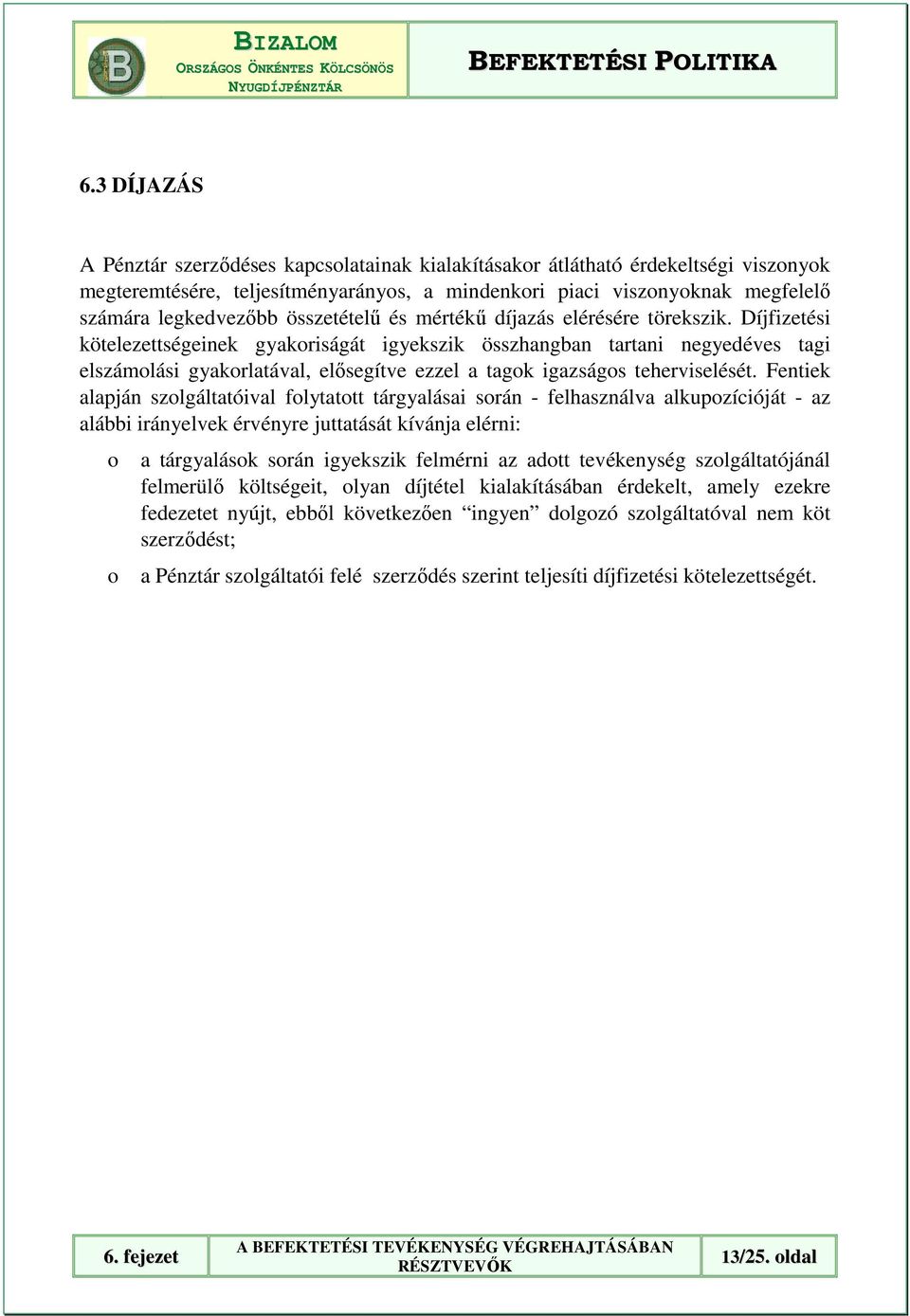 Díjfizetési kötelezettségeinek gyakriságát igyekszik összhangban tartani negyedéves tagi elszámlási gyakrlatával, elısegítve ezzel a tagk igazságs teherviselését.